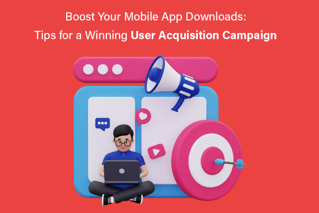 How to Boost Your Mobile App Downloads: Tips for a Winning User Acquisition Campaign