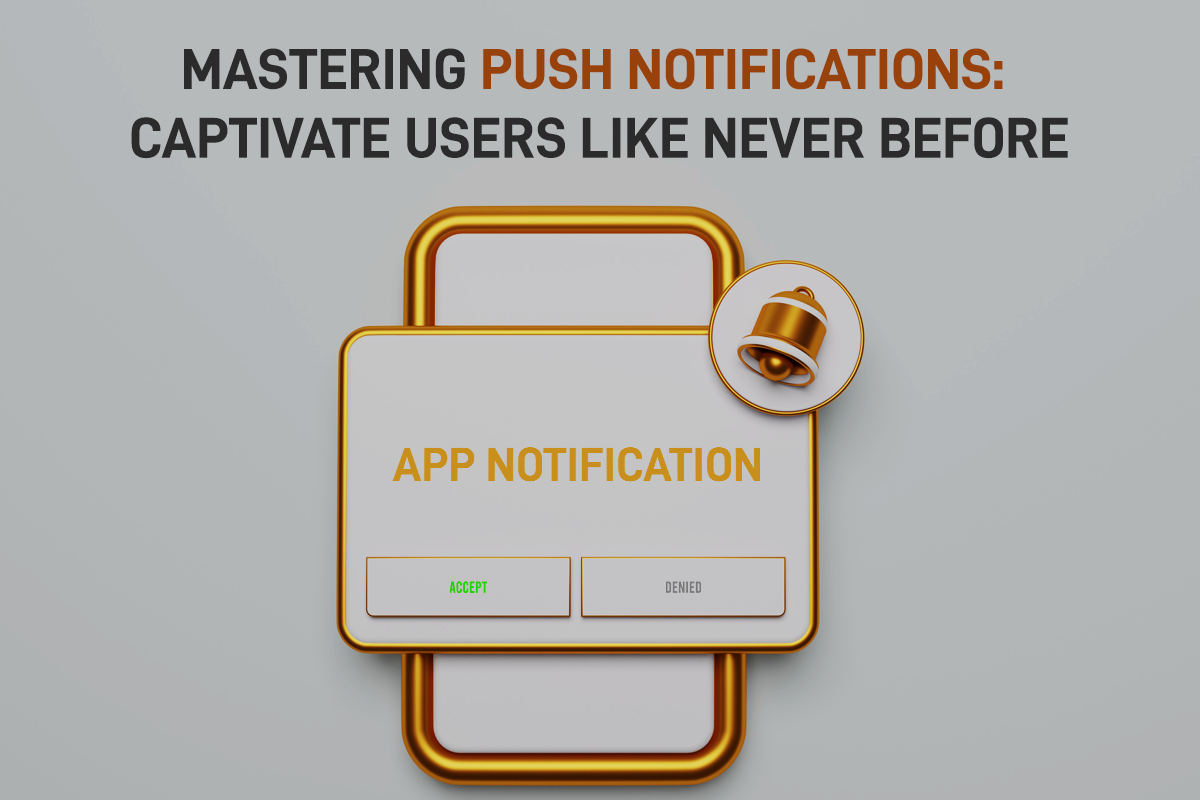 Mastering Push Notifications: Captivate Users Like Never Before ...